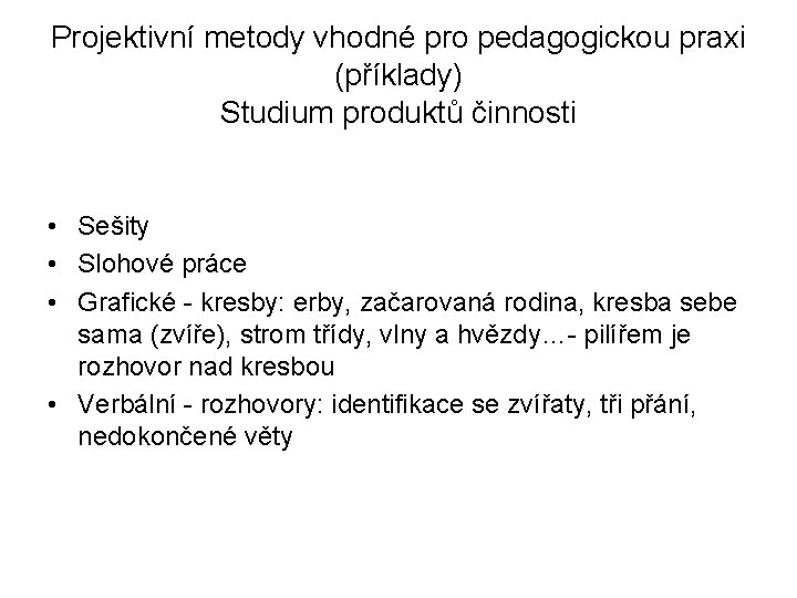 Projektivní metody vhodné pro pedagogickou praxi (příklady) Studium produktů činnosti • Sešity • Slohové