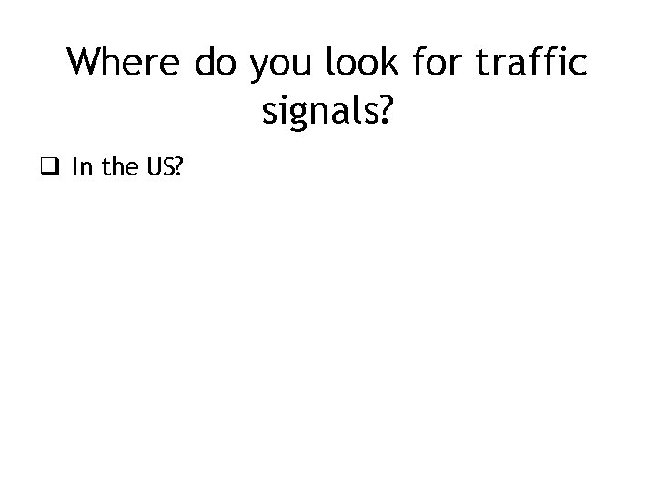 Where do you look for traffic signals? q In the US? 