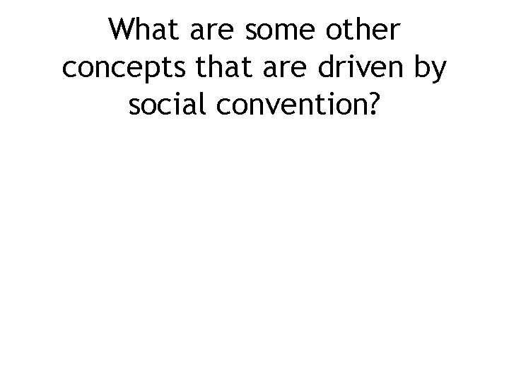 What are some other concepts that are driven by social convention? 