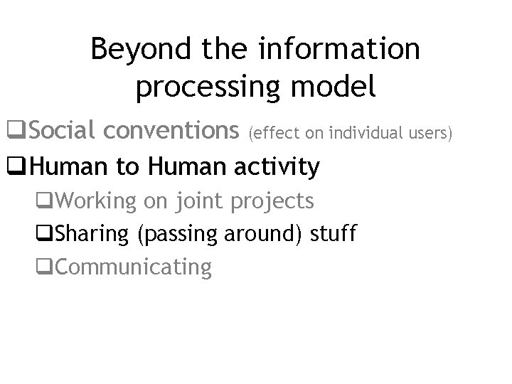 Beyond the information processing model q. Social conventions (effect on individual users) q. Human
