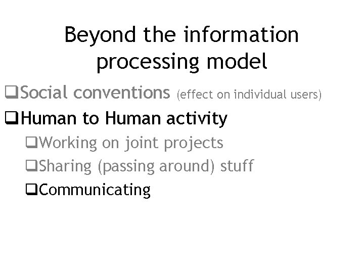 Beyond the information processing model q. Social conventions (effect on individual users) q. Human
