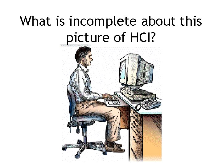 What is incomplete about this picture of HCI? 
