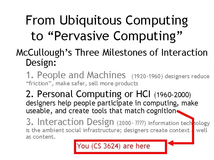 From Ubiquitous Computing to “Pervasive Computing” Mc. Cullough’s Three Milestones of Interaction Design: 1.