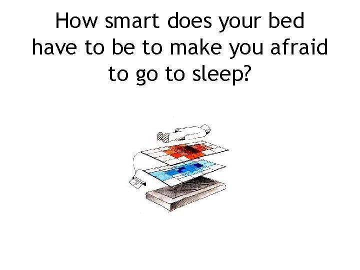 How smart does your bed have to be to make you afraid to go