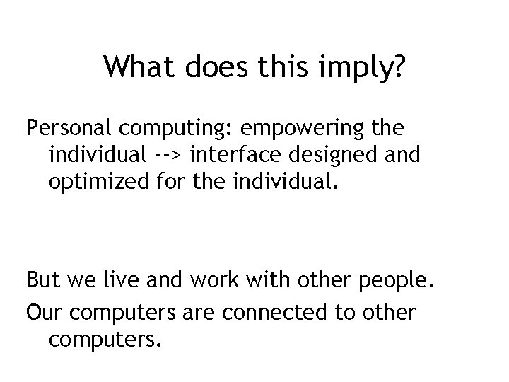 What does this imply? Personal computing: empowering the individual --> interface designed and optimized