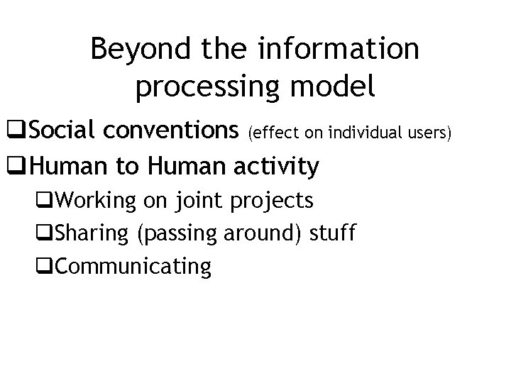 Beyond the information processing model q. Social conventions (effect on individual users) q. Human