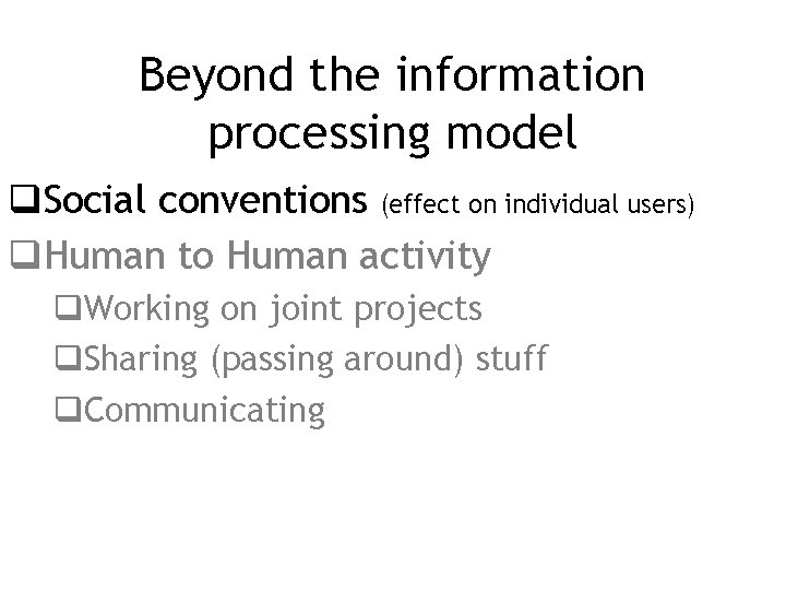 Beyond the information processing model q. Social conventions (effect on individual users) q. Human