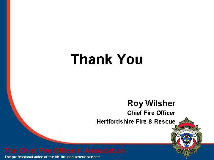 Thank You Roy Wilsher Chief Fire Officer Hertfordshire Fire & Rescue The Chief Fire
