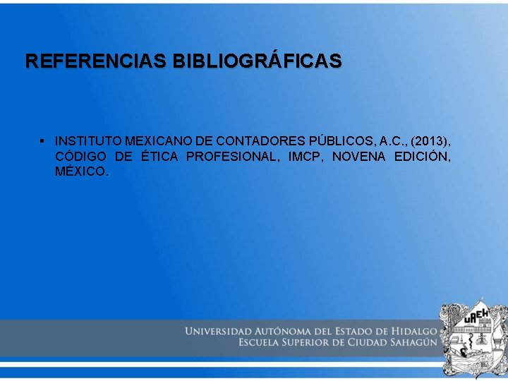 REFERENCIAS BIBLIOGRÁFICAS § INSTITUTO MEXICANO DE CONTADORES PÚBLICOS, A. C. , (2013), CÓDIGO DE