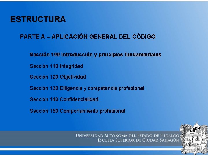 ESTRUCTURA PARTE A – APLICACIÓN GENERAL DEL CÓDIGO Sección 100 Introducción y principios fundamentales