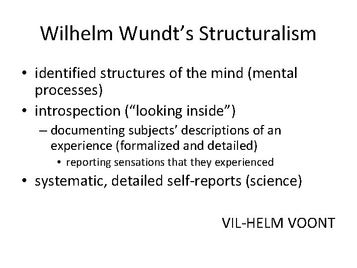 Wilhelm Wundt’s Structuralism • identified structures of the mind (mental processes) • introspection (“looking