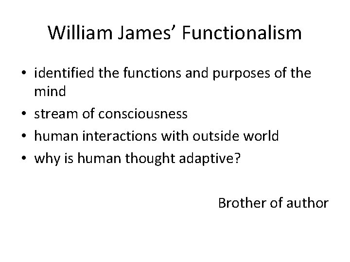 William James’ Functionalism • identified the functions and purposes of the mind • stream