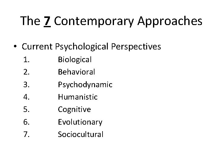 The 7 Contemporary Approaches • Current Psychological Perspectives 1. 2. 3. 4. 5. 6.