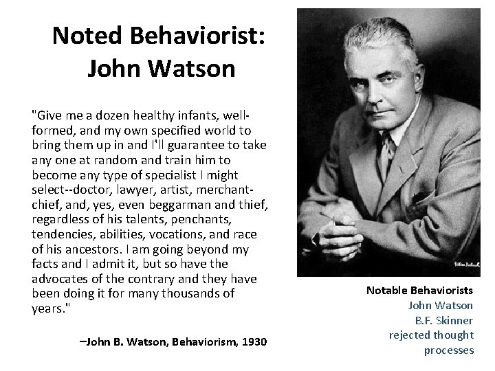Noted Behaviorist: John Watson "Give me a dozen healthy infants, wellformed, and my own