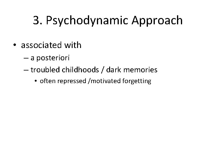 3. Psychodynamic Approach • associated with – a posteriori – troubled childhoods / dark