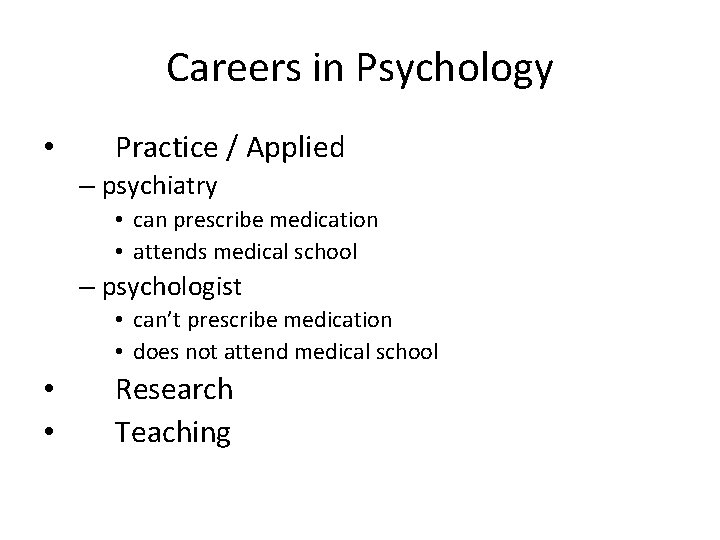 Careers in Psychology • Practice / Applied – psychiatry • can prescribe medication •