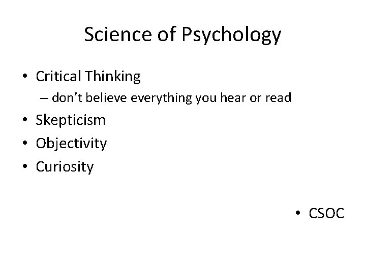 Science of Psychology • Critical Thinking – don’t believe everything you hear or read