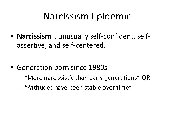 Narcissism Epidemic • Narcissism… unusually self-confident, selfassertive, and self-centered. • Generation born since 1980