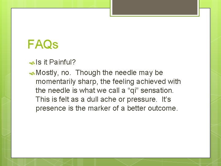 FAQs Is it Painful? Mostly, no. Though the needle may be momentarily sharp, the