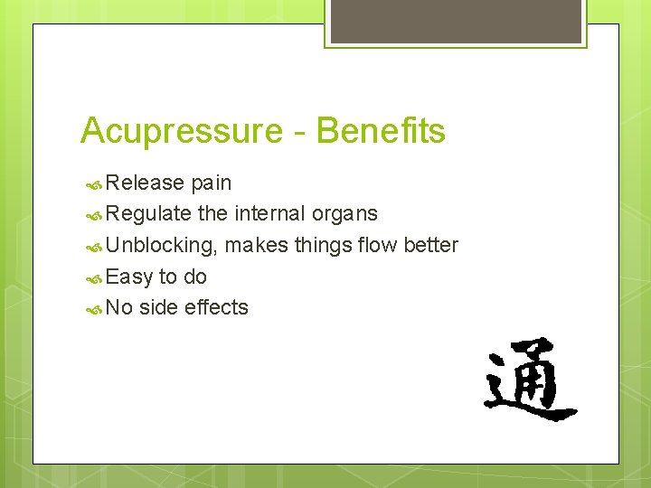 Acupressure - Benefits Release pain Regulate the internal organs Unblocking, makes things flow better