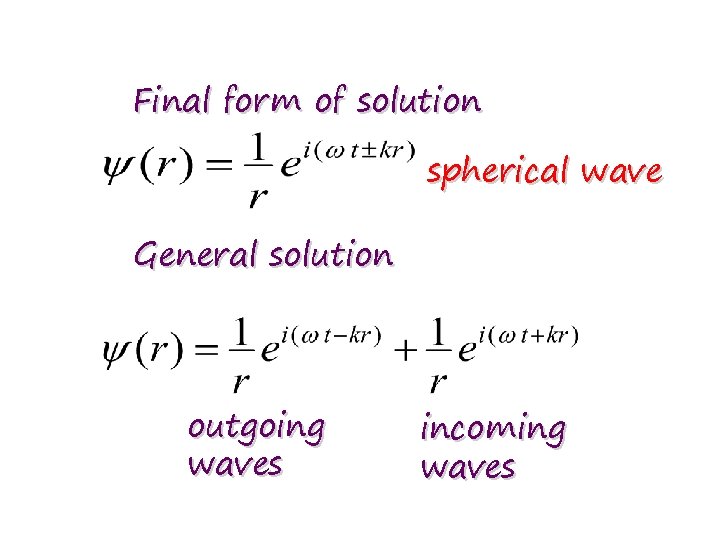 Final form of solution spherical wave General solution outgoing waves incoming waves 