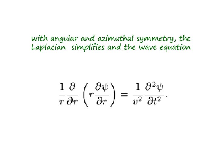with angular and azimuthal symmetry, the Laplacian simplifies and the wave equation 