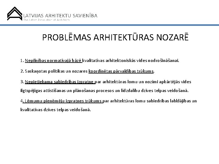 PROBLĒMAS ARHITEKTŪRAS NOZARĒ 1. Nepilnības normatīvajā bāzē kvalitatīvas arhitektoniskās vides nodrošināšanai. 2. Saskaņotas politikas