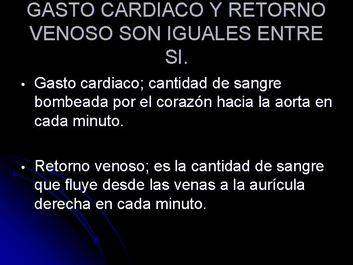 GASTO CARDIACO Y RETORNO VENOSO SON IGUALES ENTRE SI. • Gasto cardiaco; cantidad de