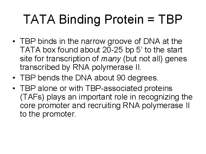 TATA Binding Protein = TBP • TBP binds in the narrow groove of DNA TATA Binding Protein = TBP • TBP binds in the narrow groove of DNA