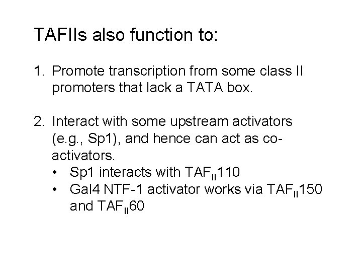 TAFIIs also function to: 1. Promote transcription from some class II promoters that lack TAFIIs also function to: 1. Promote transcription from some class II promoters that lack