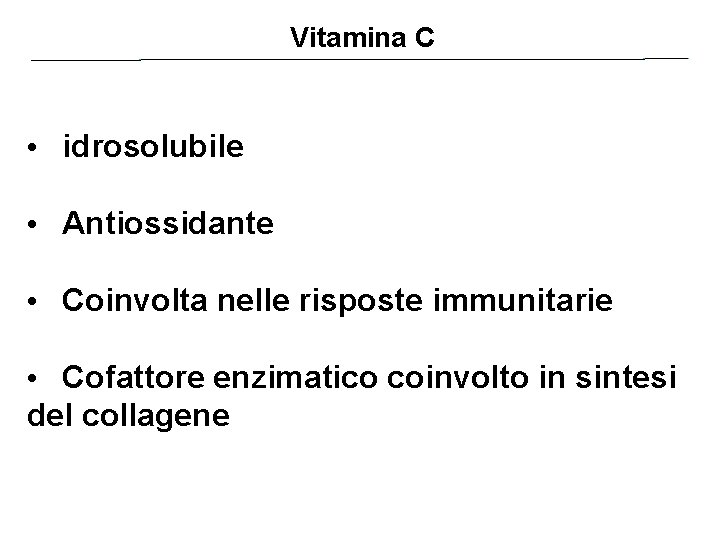 Vitamina C • idrosolubile • Antiossidante • Coinvolta nelle risposte immunitarie • Cofattore enzimatico