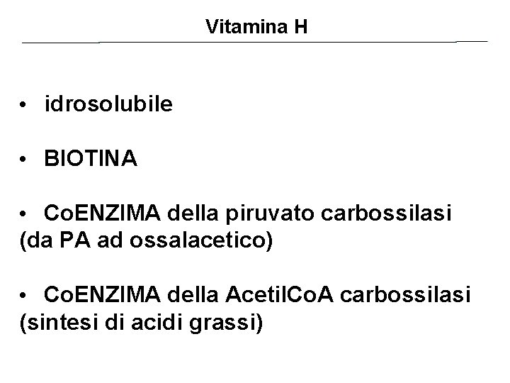 Vitamina H • idrosolubile • BIOTINA • Co. ENZIMA della piruvato carbossilasi (da PA