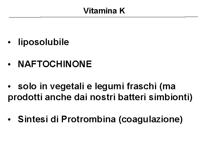 Vitamina K • liposolubile • NAFTOCHINONE • solo in vegetali e legumi fraschi (ma