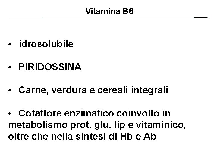 Vitamina B 6 • idrosolubile • PIRIDOSSINA • Carne, verdura e cereali integrali •