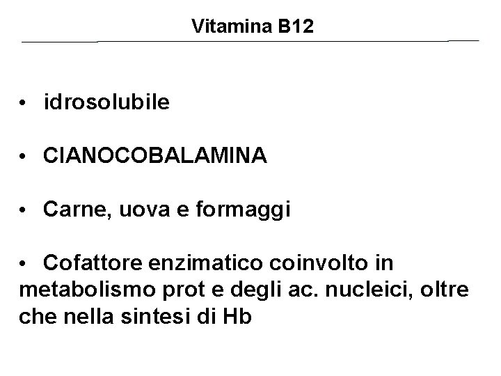 Vitamina B 12 • idrosolubile • CIANOCOBALAMINA • Carne, uova e formaggi • Cofattore