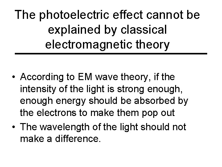 The photoelectric effect cannot be explained by classical electromagnetic theory • According to EM The photoelectric effect cannot be explained by classical electromagnetic theory • According to EM