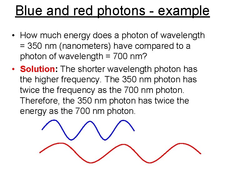 Blue and red photons - example • How much energy does a photon of Blue and red photons - example • How much energy does a photon of