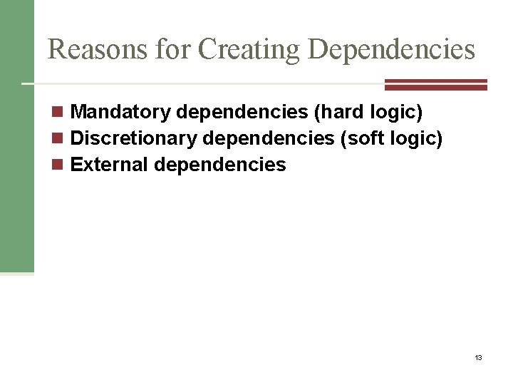 Reasons for Creating Dependencies n Mandatory dependencies (hard logic) n Discretionary dependencies (soft logic)