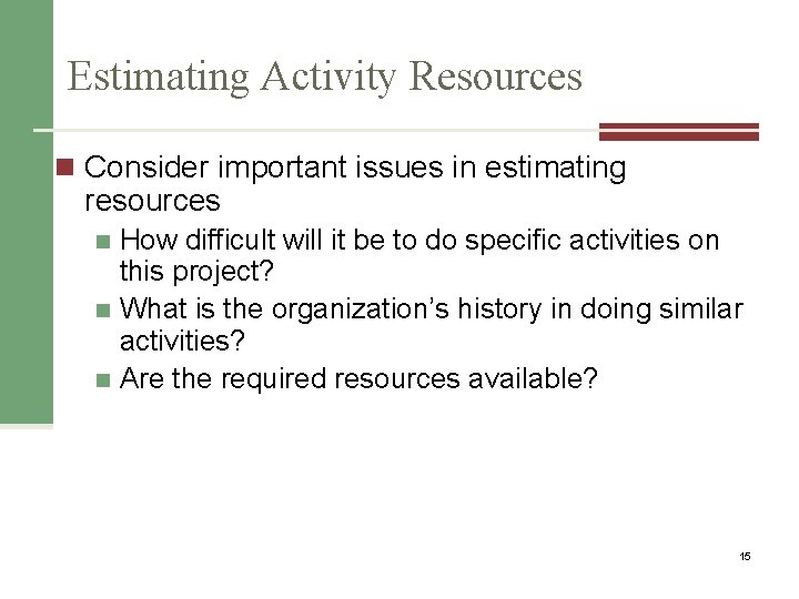 Estimating Activity Resources n Consider important issues in estimating resources How difficult will it