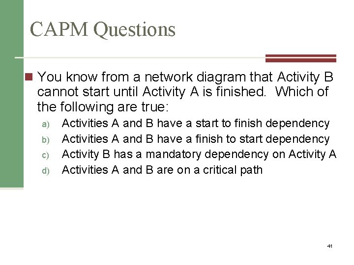 CAPM Questions n You know from a network diagram that Activity B cannot start