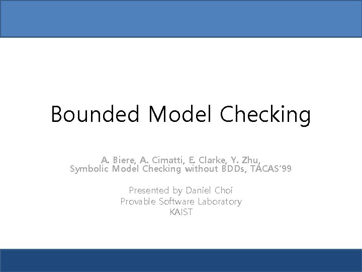 Bounded Model Checking A. Biere, A. Cimatti, E. Clarke, Y. Zhu, Symbolic Model Checking