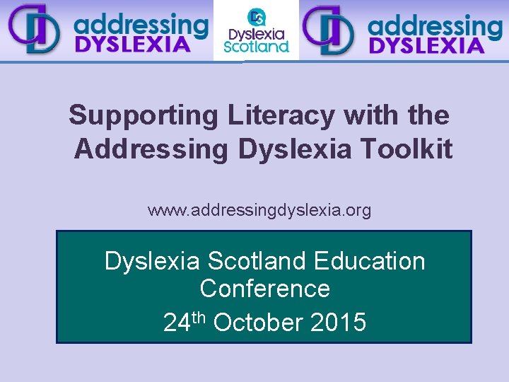 Supporting Literacy with the Addressing Dyslexia Toolkit www. addressingdyslexia. org Dyslexia Scotland Education Conference