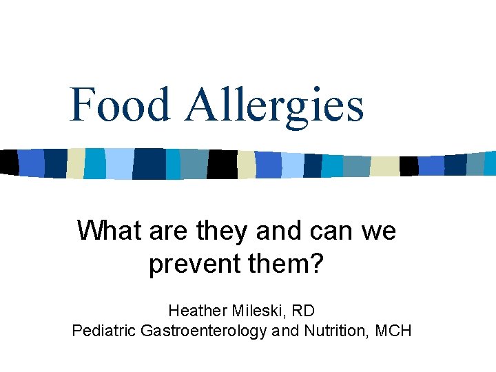 Food Allergies What are they and can we prevent them? Heather Mileski, RD Pediatric