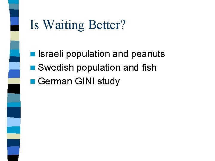 Is Waiting Better? n Israeli population and peanuts n Swedish population and fish n