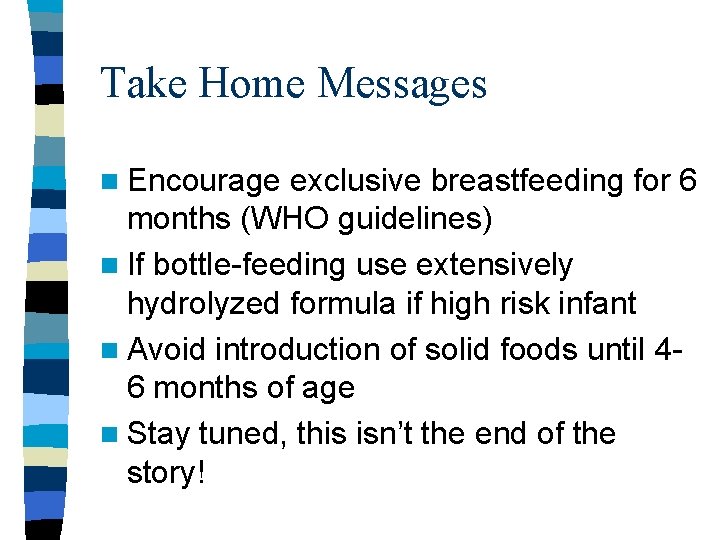 Take Home Messages n Encourage exclusive breastfeeding for 6 months (WHO guidelines) n If