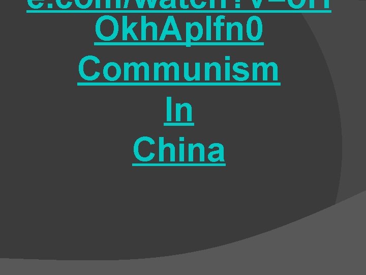 e. com/watch? v=o. H Okh. Aplfn 0 Communism In China 