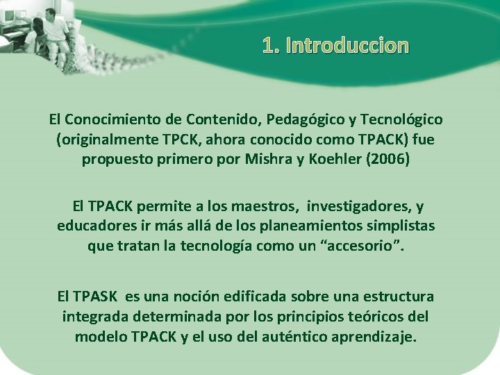 1. Introduccion El Conocimiento de Contenido, Pedagógico y Tecnológico (originalmente TPCK, ahora conocido como