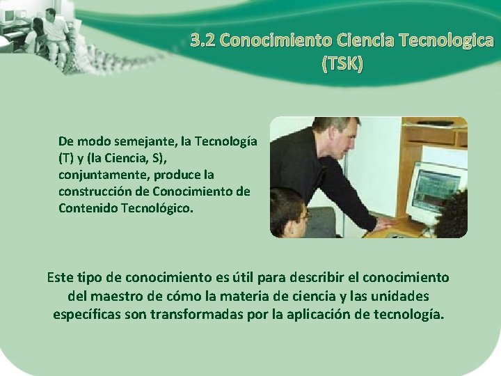 3. 2 Conocimiento Ciencia Tecnologica (TSK) De modo semejante, la Tecnología (T) y (la