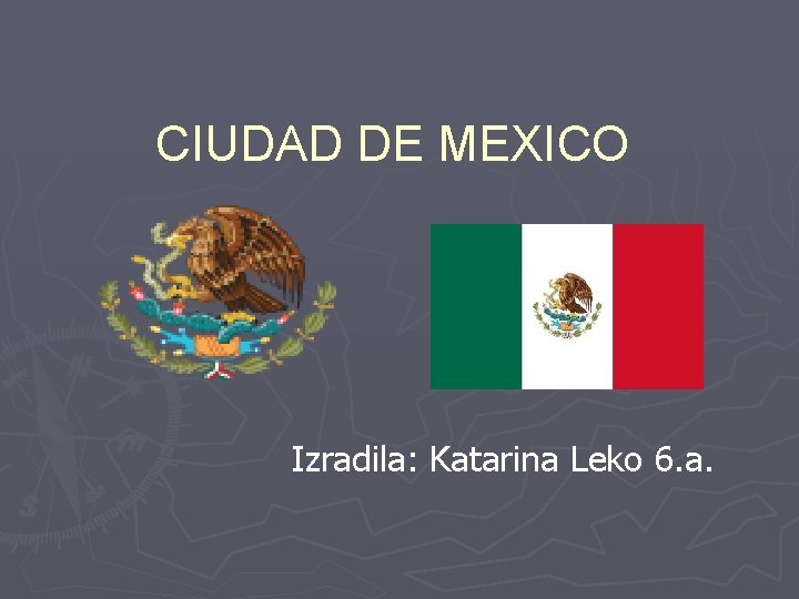 CIUDAD DE MEXICO Izradila: Katarina Leko 6. a. 
