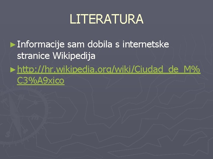 LITERATURA ► Informacije sam dobila s internetske stranice Wikipedija ► http: //hr. wikipedia. org/wiki/Ciudad_de_M%